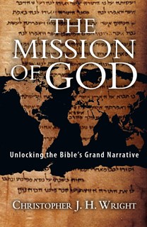 The Mission of God: Unlocking the Bible's Grand Narrative, By Christopher J. H. Wright