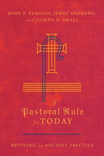 A Pastoral Rule for Today: Reviving an Ancient Practice, By John P. Burgess and Jerry Andrews and Joseph D. Small