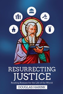 Resurrecting Justice: Reading Romans for the Life of the World, By Douglas Harink