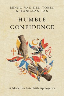 Humble Confidence: A Model for Interfaith Apologetics, By Benno van den Toren and Kang-San Tan