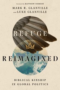 Refuge Reimagined: Biblical Kinship in Global Politics, By Mark R. Glanville and Luke Glanville