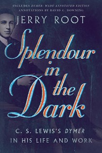 Splendour in the Dark: C. S. Lewis's Dymer in His Life and Work, By Jerry Root