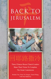 Back To Jerusalem: Three Chinese House Church Leaders Share Their Vision to Complete the Great Commission, By Brother Yun and Peter Xu Yongze and Enoch Wang