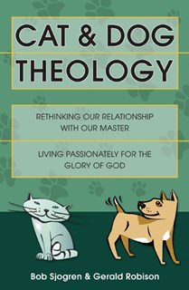 Cat & Dog Theology: Rethinking Our Relationship with Our Master, By Bob Sjogren and Gerald Robison