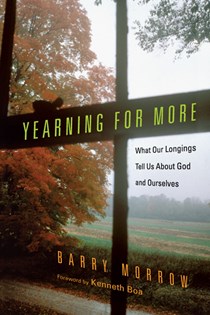 Yearning for More: What Our Longings Tell Us About God and Ourselves, By Barry Morrow