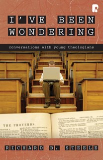 5681 I've Been Wondering: Conversations with Young Theologians, By Richard B. Steele
