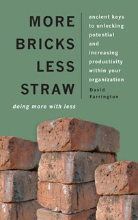 5708 More Bricks Less Straw: Doing More with Less - Ancient Keys to Unlocking Potential and Increasing Productivity Within Your Organization, By Dave Farrington