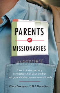 Parents of Missionaries: How to Thrive and Stay Connected When Your Children and Grandchildren Serve Cross-Culturally, By Cheryl Savageau and Diane Stortz