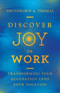 5798 Discover Joy in Work: Transforming Your Occupation into Your Vocation, By Shundrawn A. Thomas