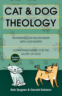 Cat & Dog Theology: Rethinking Our Relationship with Our Master, By Bob Sjogren and Gerald Robison