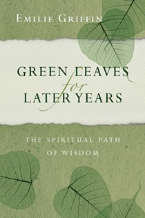 Green Leaves for Later Years: The Spiritual Path of Wisdom, By Emilie Griffin