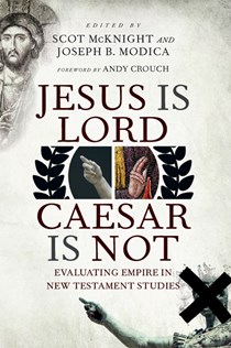 6458 Jesus Is Lord, Caesar Is Not: Evaluating Empire in New Testament Studies, Edited by Scot McKnight and Joseph B. Modica