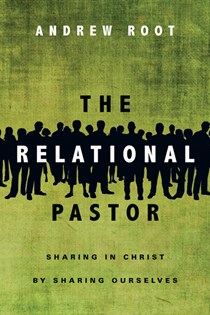 The Relational Pastor: Sharing in Christ by Sharing Ourselves, By Andrew Root