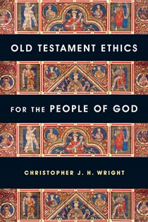 Old Testament Ethics for the People of God, By Christopher J. H. Wright