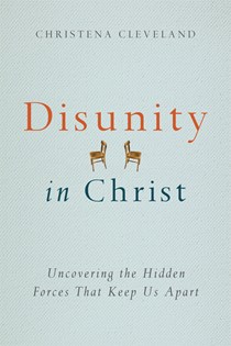 6495 Disunity in Christ: Uncovering the Hidden Forces that Keep Us Apart, By Christena Cleveland
