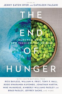 6569 The End of Hunger: Renewed Hope for Feeding the World, Edited by Jenny Eaton Dyer and Cathleen Falsani