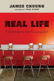 Real Life: A Christianity Worth Living Out, By James Choung