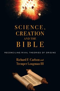 Science, Creation and the Bible: Reconciling Rival Theories of Origins, By Richard F. Carlson and Tremper Longman III