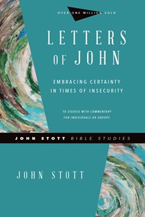 Letters of John: Embracing Certainty in Times of Insecurity, By John Stott