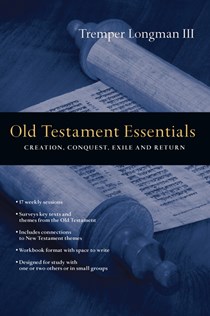 Old Testament Essentials: Creation, Conquest, Exile and Return, By Tremper Longman III