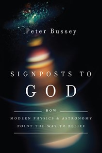 7307 Signposts to God: How Modern Physics and Astronomy Point the Way to Belief, By Peter Bussey