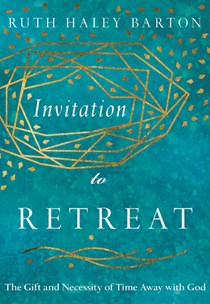 Invitation to Retreat: The Gift and Necessity of Time Away with God, By Ruth Haley Barton