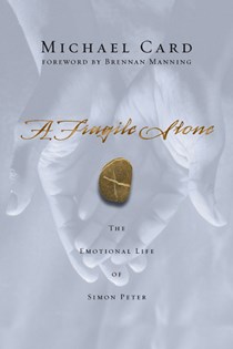 A Fragile Stone: The Emotional Life of Simon Peter, By Michael Card