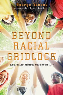 Beyond Racial Gridlock: Embracing Mutual Responsibility, By George Yancey