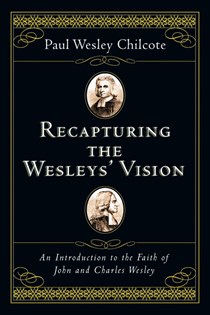 7665 Recapturing the Wesleys' Vision: An Introduction to the Faith of John and Charles Wesley, By Paul Wesley Chilcote