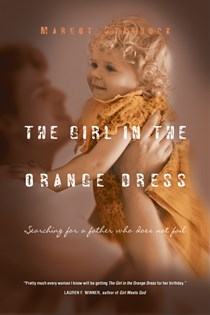 The Girl in the Orange Dress: Searching for a Father Who Does Not Fail, By Margot Starbuck