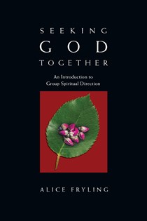 Seeking God Together: An Introduction to Group Spiritual Direction, By Alice Fryling