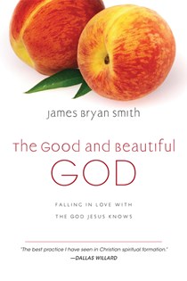 The Good and Beautiful God: Falling in Love with the God Jesus Knows, By James Bryan Smith