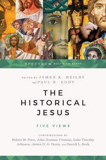 7853 The Historical Jesus: Five Views, Edited by James K. Beilby and Paul Rhodes Eddy