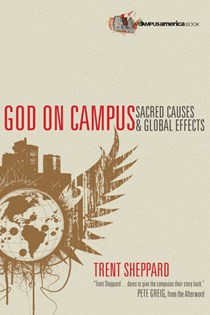 God on Campus: Sacred Causes  Global Effects, By Trent Sheppard