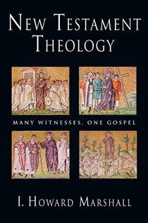 New Testament Theology: Many Witnesses, One Gospel, By I. Howard Marshall