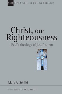 Christ, Our Righteousness: Paul's Theology of Justification, By Mark A. Seifrid