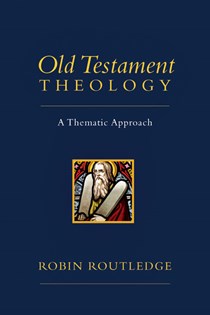 Old Testament Theology: A Thematic Approach, By Robin Routledge
