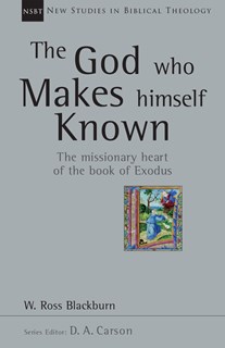 The God Who Makes Himself Known: The Missionary Heart of the Book of Exodus, By W. Ross Blackburn