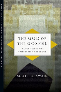 The God of the Gospel: Robert Jenson's Trinitarian Theology, By Scott R. Swain