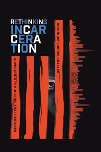 Rethinking Incarceration: Advocating for Justice That Restores, By Dominique DuBois Gilliard