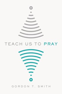 Teach Us to Pray, By Gordon T. Smith