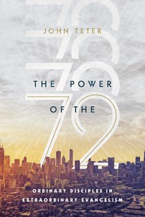 The Power of the 72: Ordinary Disciples in Extraordinary Evangelism, By John Teter