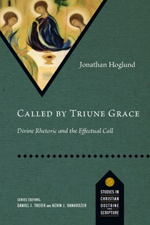 9154 Called by Triune Grace: Divine Rhetoric and the Effectual Call, By Jonathan Hoglund