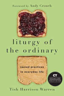 Liturgy of the Ordinary: Sacred Practices in Everyday Life, By Tish Harrison Warren