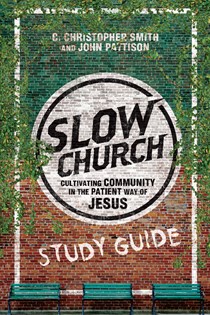 Slow Church Study Guide, By C. Christopher Smith and John Pattison