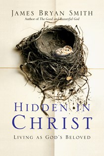 Hidden in Christ: Living as God's Beloved, By James Bryan Smith