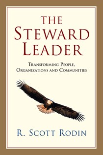 The Steward Leader: Transforming People, Organizations and Communities, By R. Scott Rodin