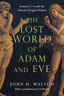 The Lost World of Adam and Eve: Genesis 2-3 and the Human Origins Debate, By John H. Walton