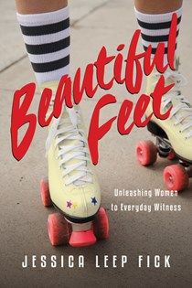 9875 Beautiful Feet: Unleashing Women to Everyday Witness, By Jessica Leep Fick