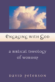 Engaging with God: A Biblical Theology of Worship, By David G. Peterson